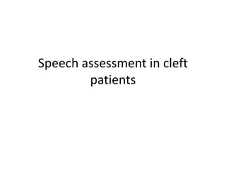 Speech assessment in cleft
patients
 