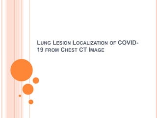 LUNG LESION LOCALIZATION OF COVID-
19 FROM CHEST CT IMAGE
 