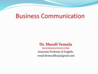 Business Communication
Dr. Murali Vemula
MA;M.Phil;PGCTE(EFLU);PhD
Associate Professor of English,
email:drmuraliku[at]gma...