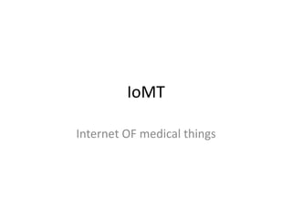 IoMT
Internet OF medical things
 