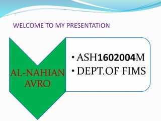 WELCOME TO MY PRESENTATION
AL-NAHIAN
AVRO
• ASH1602004M
• DEPT.OF FIMS
 