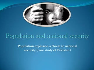 Population explosion a threat to national
security (case study of Pakistan)

 