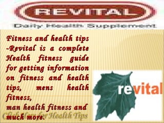 Fitness and health tips -Revital is a complete Health fitness guide for getting information on fitness and health tips, mens health fitness,  man health fitness  and much more. 