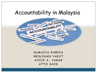 Accountability in Malaysia

SUMAIYA RABIYA
NESLIHAN YAKUT
AYYUP A. JABAR
ATTO SAID

 