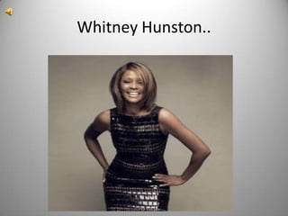 Whitney Hunston..

 