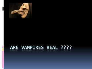 ARE VAMPIRES REAL ????
 