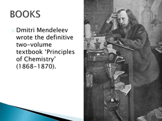 Dmitri Mendeleev
wrote the definitive
two-volume
textbook ‘Principles
of Chemistry’
(1868-1870).
 