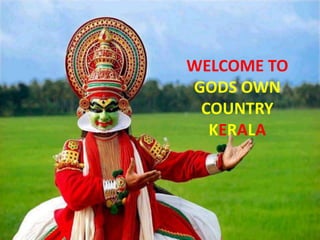 WELCOME TO
GODS OWN
COUNTRY
KERALA
 
