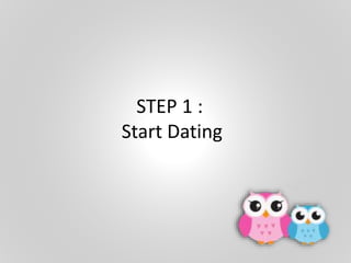 STEP 1 :
Start Dating
 