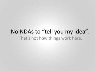 No NDAs to “tell you my idea”.
That’s not how things work here.
 