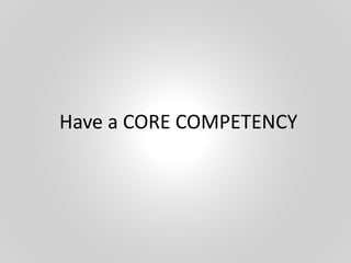 Have a CORE COMPETENCY
 