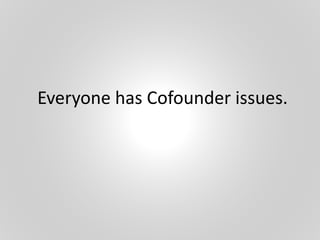 Everyone has Cofounder issues.
 