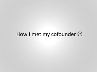 How I met my cofounder 
 