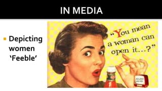  Depicting
women
‘Feeble’
 