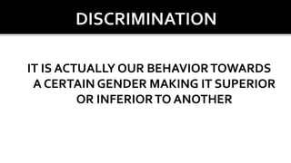 IT IS ACTUALLY OUR BEHAVIORTOWARDS
A CERTAIN GENDER MAKING IT SUPERIOR
OR INFERIORTO ANOTHER
 