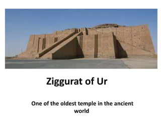 Ziggurat of Ur
One of the oldest temple in the ancient
world
 