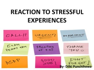 REACTION TO STRESSFUL
EXPERIENCES
By- Dilki Punchihewa
 
