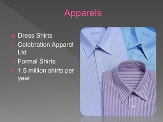  Dress Shirts
 Celebration Apparel
Ltd
 Formal Shirts
 1.5 million shirts per
year
 