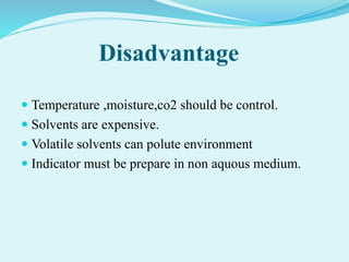 Disadvantage
 Temperature ,moisture,co2 should be control.
 Solvents are expensive.
 Volatile solvents can polute environment
 Indicator must be prepare in non aquous medium.
 