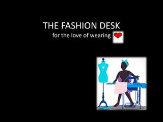 THE FASHION DESK
for the love of wearing
 