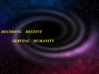 DECODING DESTINY
SERVING HUMANITY
 