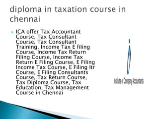  ICA offer Tax Accountant
Course, Tax Consultant
Course, Tax Consultant
Training, Income Tax E filing
Course, Income Tax Return
Filing Course, Income Tax
Return E Filing Course, E Filing
Income Tax Course, E Filing Itr
Course, E Filing Consultants
Course, Tax Return Course,
Tax Diploma Course, Tax
Education, Tax Management
Course in Chennai
 