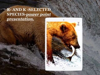 R- AND K -SELECTED
SPECIES-power point
presentation.
 