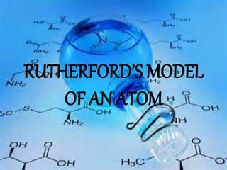 RUTHERFORD’S MODEL
OF AN ATOM
 