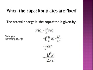 When the capacitor plates are fixed
The stored energy in the capacitor is given by
Fixed gap
Increasing charge
 