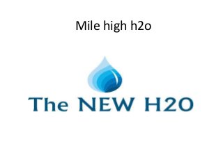 Mile high h2o
 