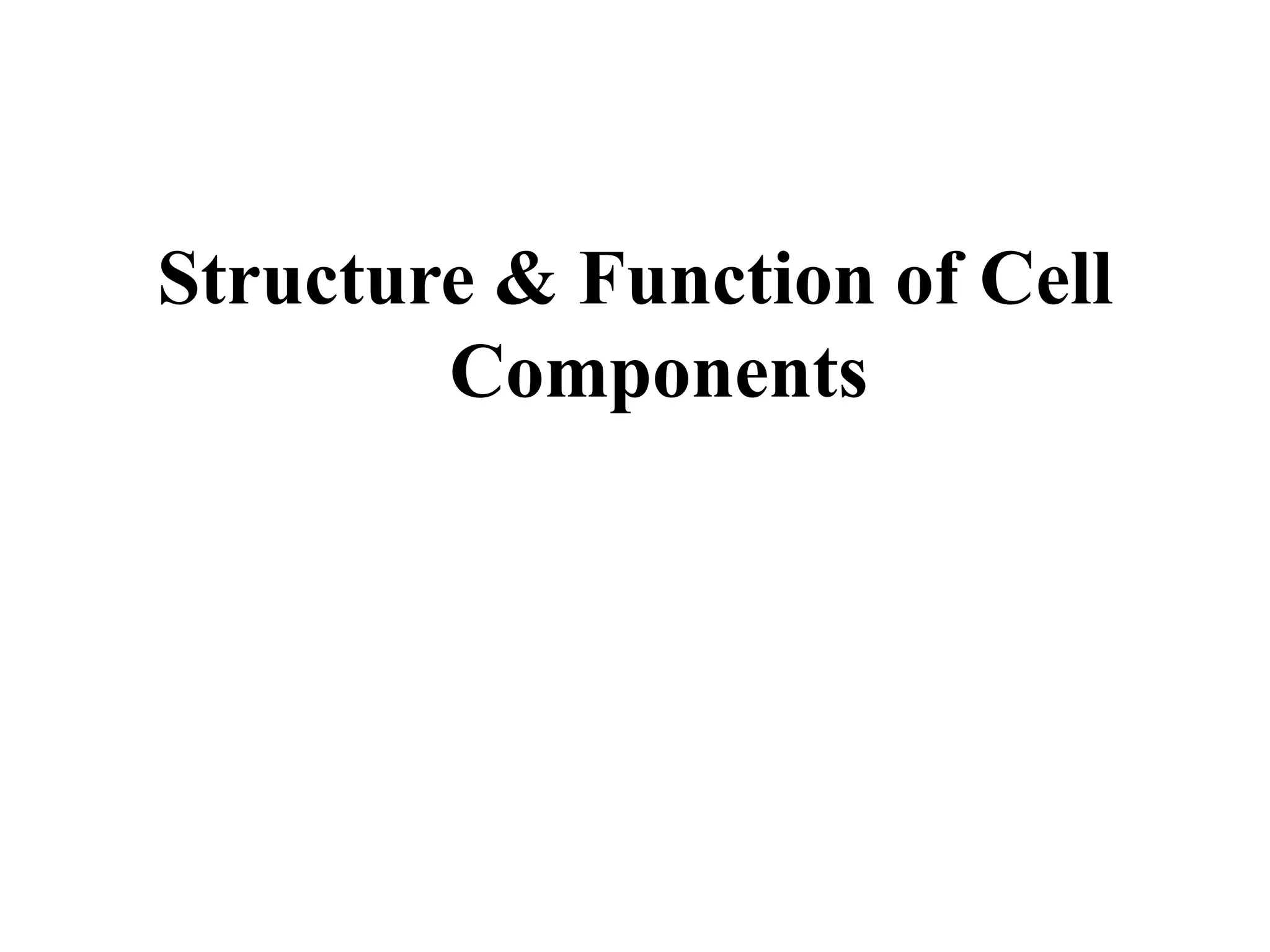 Structure & Function of Cell
Components
 