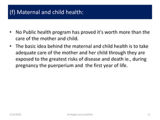 (f) Maternal and child health:
• No Public health program has proved it's worth more than the
care of the mother and child...