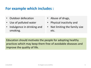 For example which includes :
2/16/2020 Dr.Hegde Lectures(DHL) 6
• Outdoor defecation
• Use of polluted water
• Indulgence ...