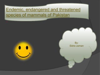 .
Endemic, endangered and threatened
species of mammals of Pakistan
By:
Sidra usman
 