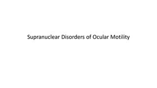Supranuclear Disorders of Ocular Motility
 