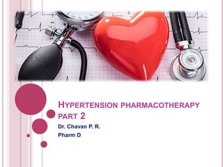 HYPERTENSION PHARMACOTHERAPY
PART 2
Dr. Chavan P. R.
Pharm D
 