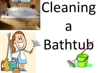 Cleaning
a
Bathtub
 