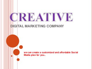 DIGITAL MARKETING COMPANY
we can create a customized and affordable Social
Media plan for you..
 