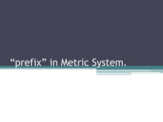 “prefix” in Metric System.
 
