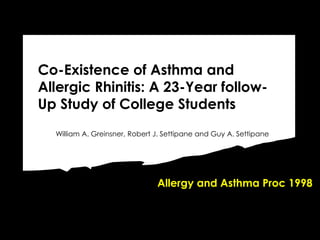 Allergic Rhinitis and Asthma 
frequently occur together 
40% of allergic rhinitis patients have asthma 
80% of asthma pati...