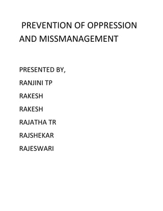 PREVENTION OF OPPRESSION
AND MISSMANAGEMENT


PRESENTED BY,
RANJINI TP
RAKESH
RAKESH
RAJATHA TR
RAJSHEKAR
RAJESWARI
 