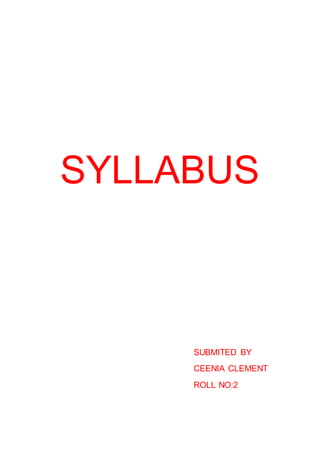 SYLLABUS
SUBMITED BY
CEENIA CLEMENT
ROLL NO:2
 
