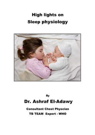 High lights on
Sleep physiology
By
Dr. Ashraf El-Adawy
Consultant Chest Physcian
TB TEAM Expert - WHO
 