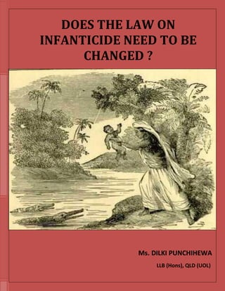 Ms. DILKI PUNCHIHEWA
LLB (Hons), QLD (UOL)
DOES THE LAW ON
INFANTICIDE NEED TO BE
CHANGED ?
 