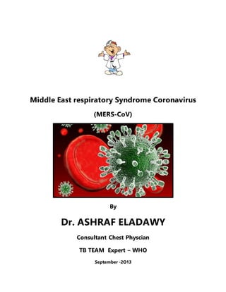 Middle East respiratory Syndrome Coronavirus
(MERS-CoV)
By
Dr. ASHRAF ELADAWY
Consultant Chest Physcian
TB TEAM Expert – WHO
September -2O13
 