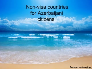 Non-visa countries
for Azerbaijani
citizens
Source: en.trend.az
 