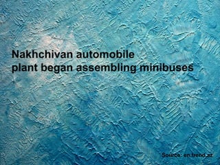 Nakhchivan automobile
plant began assembling minibuses
Source: en.trend.az
 