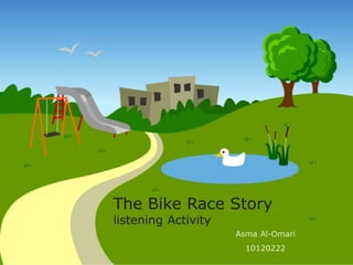The Bike Race Story 
listening Activity 
Asma Al-Omari 
10120222 
 