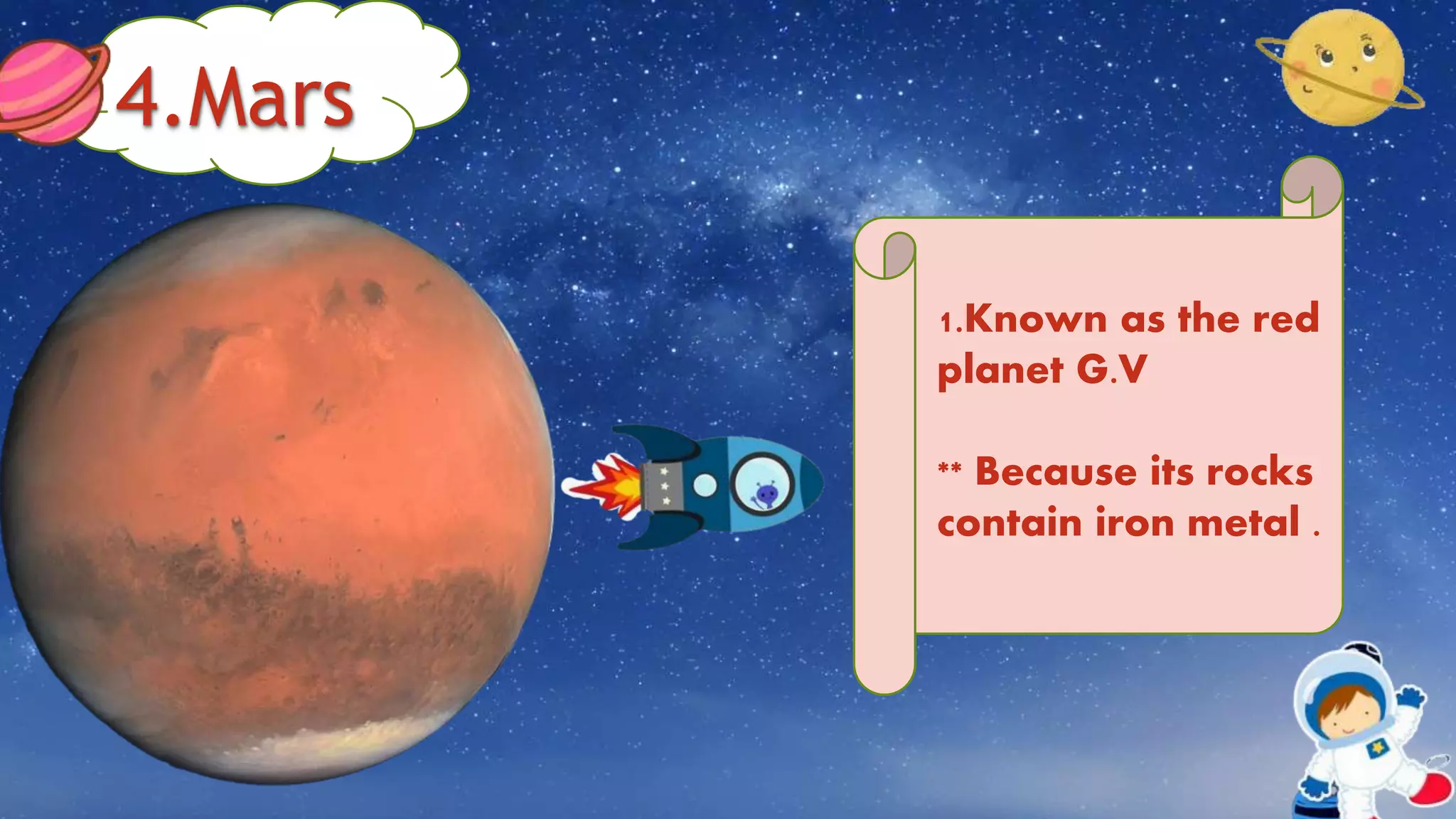 4.Mars
1.Known as the red
planet G.V
** Because its rocks
contain iron metal .
 