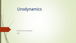 Urodynamics
Done by Amir saad fazaa
2021
 